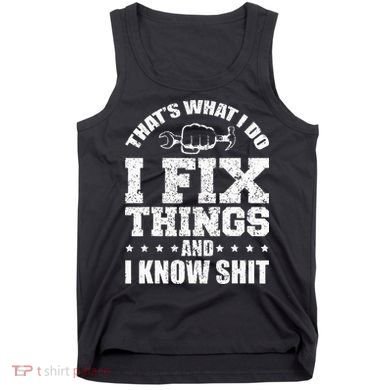 Thats What I Do I Fix Things And I Know Shit Funny Saying Tank Top