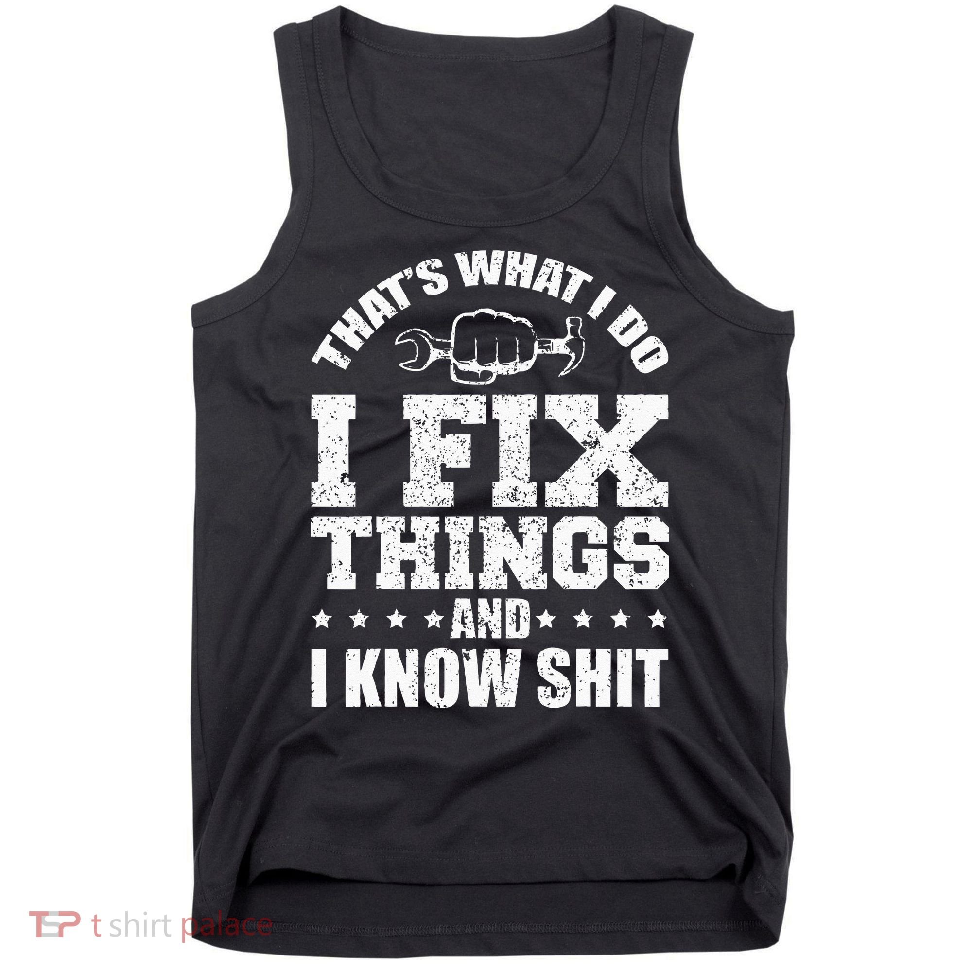 Thats What I Do I Fix Things And I Know Shit Funny Saying Tank Top