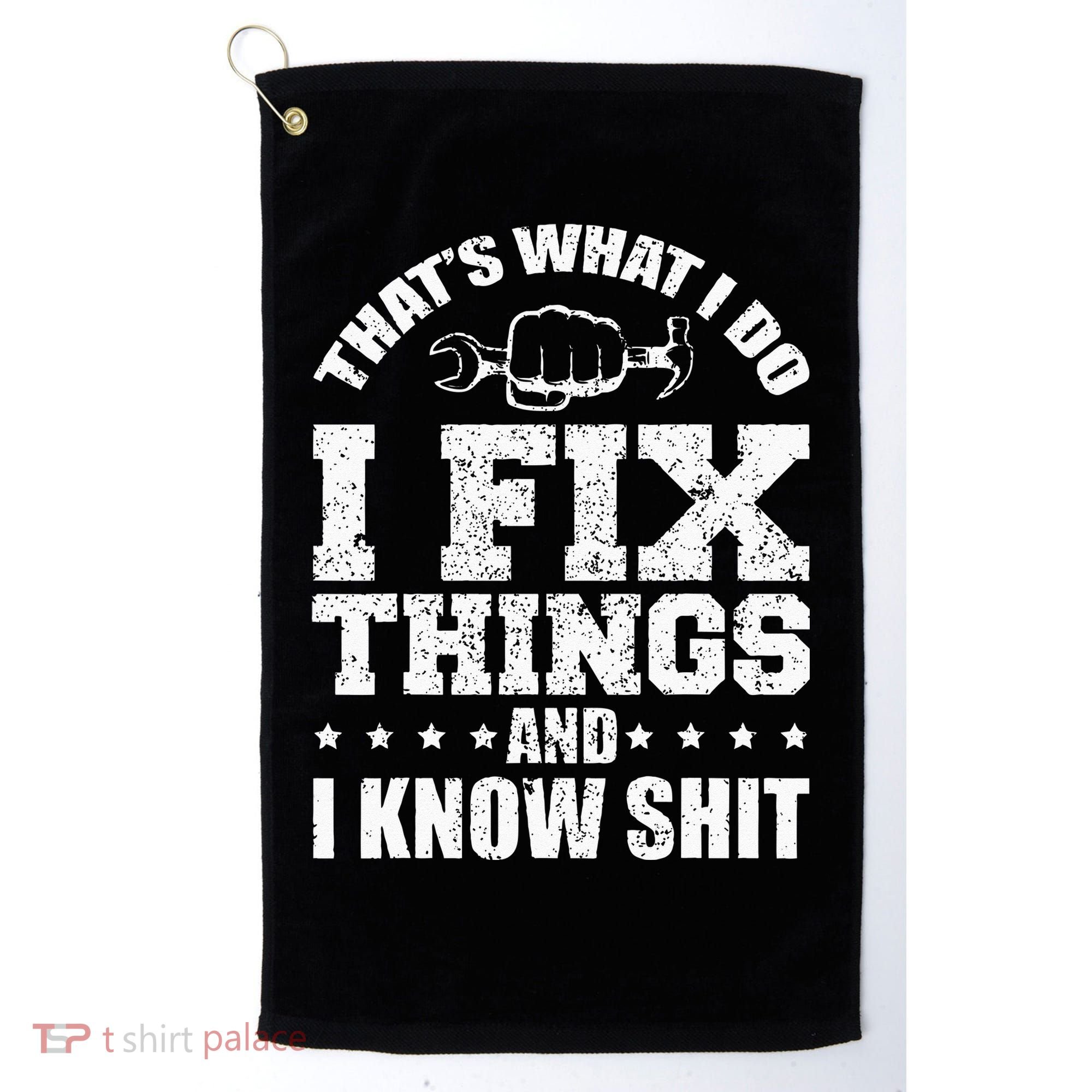 Thats What I Do I Fix Things And I Know Shit Funny Saying Golf Towel