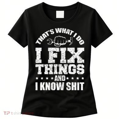 Thats What I Do I Fix Things And I Know Shit Funny Saying Women's T-Shirt