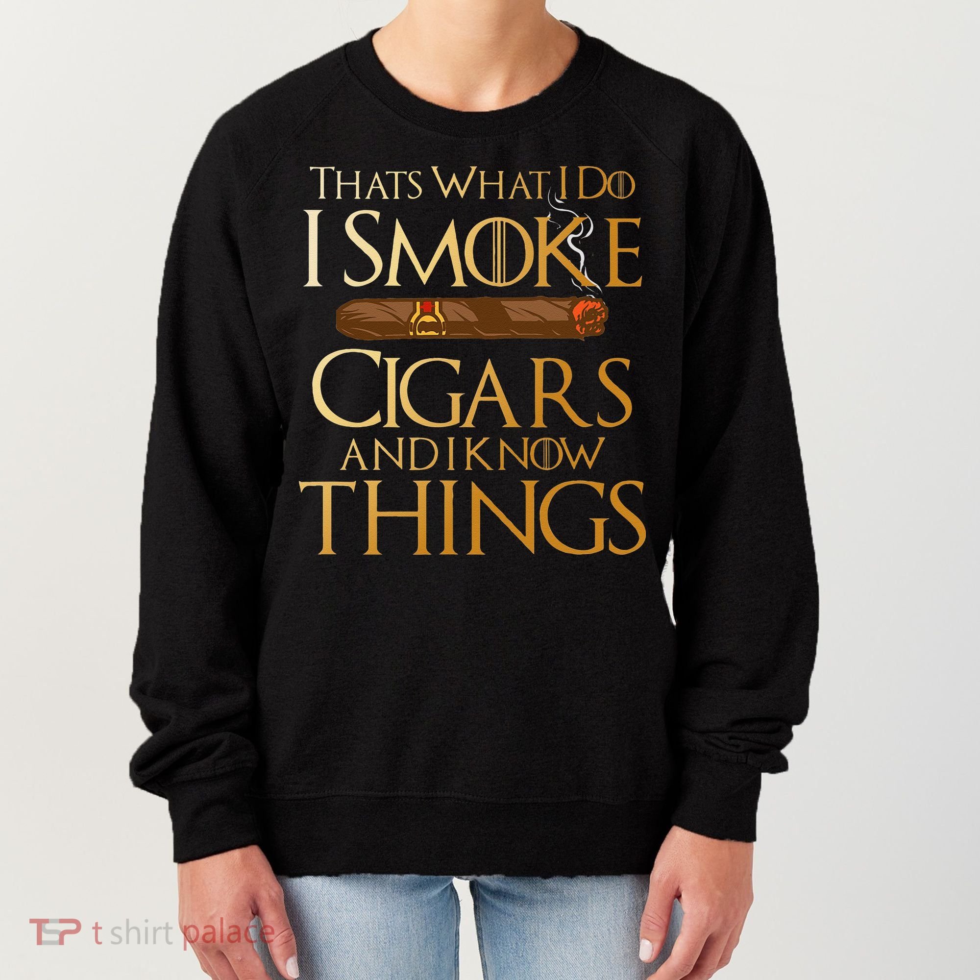 Thats What I Do I Smoke Cigars And I Know Things Smoker Women's Sweatshirt