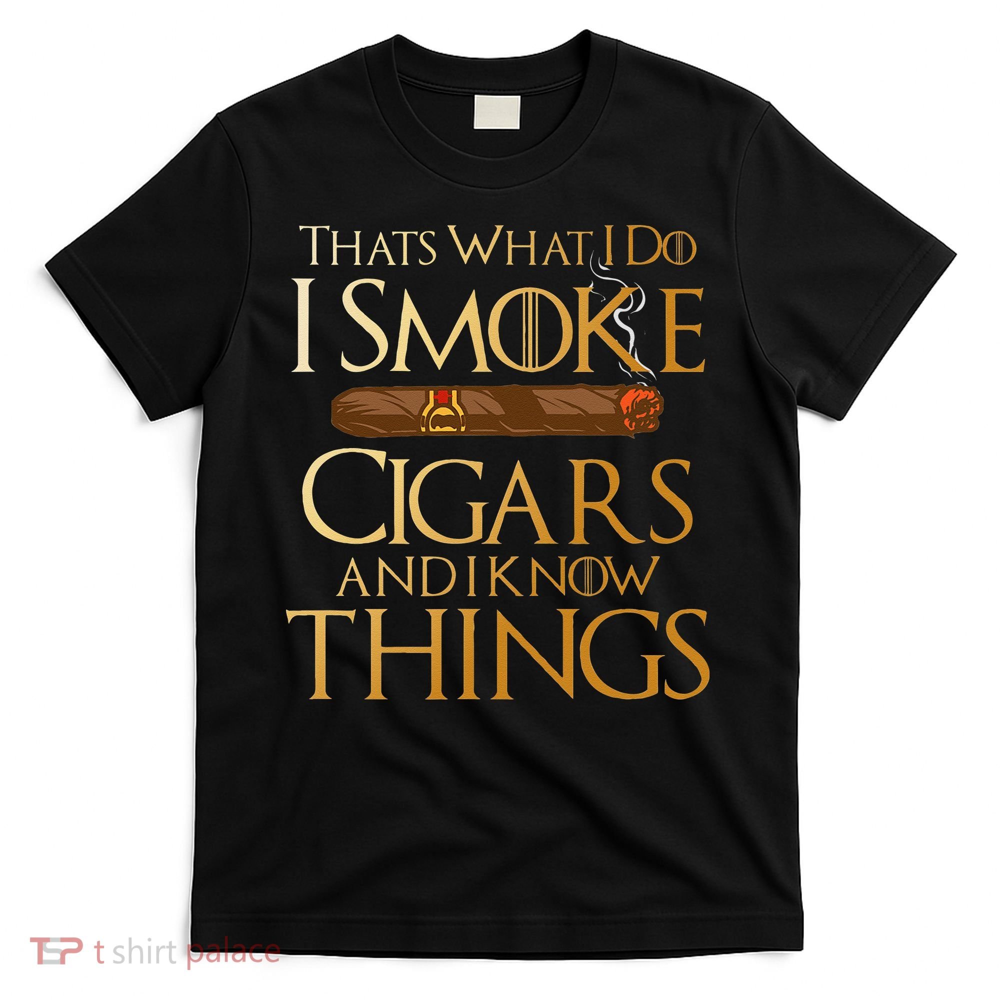 Thats What I Do I Smoke Cigars And I Know Things Smoker T-Shirt