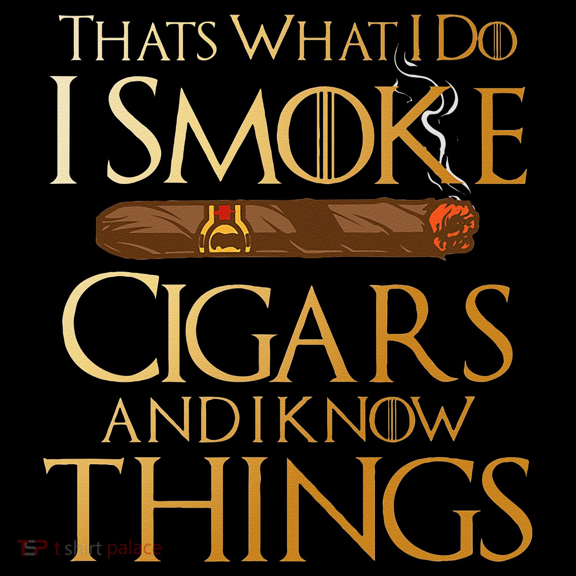 Thats What I Do I Smoke Cigars And I Know Things Smoker T-Shirt