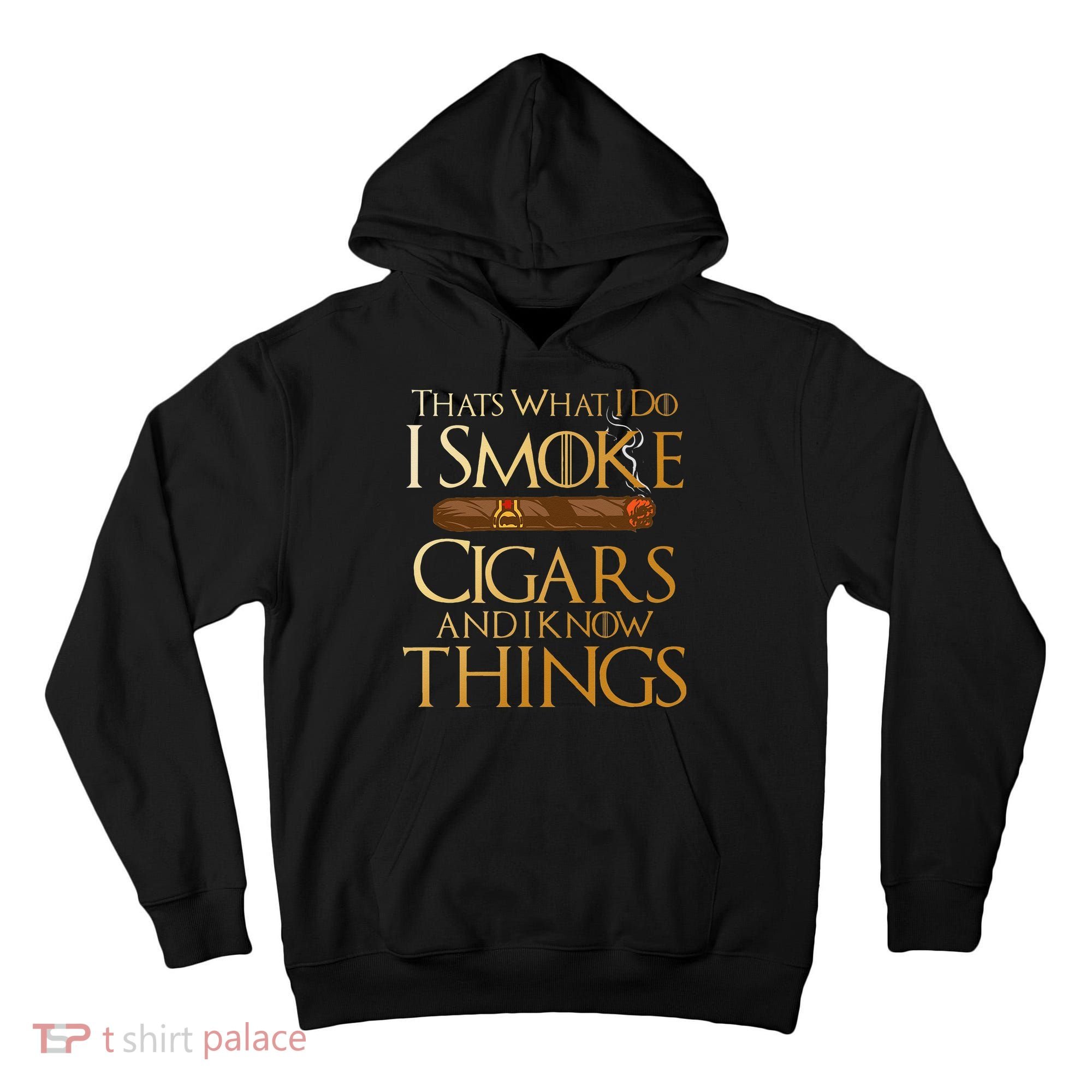 Thats What I Do I Smoke Cigars And I Know Things Smoker Tall Hoodie