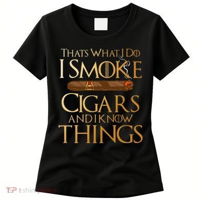 Thats What I Do I Smoke Cigars And I Know Things Smoker Women's T-Shirt