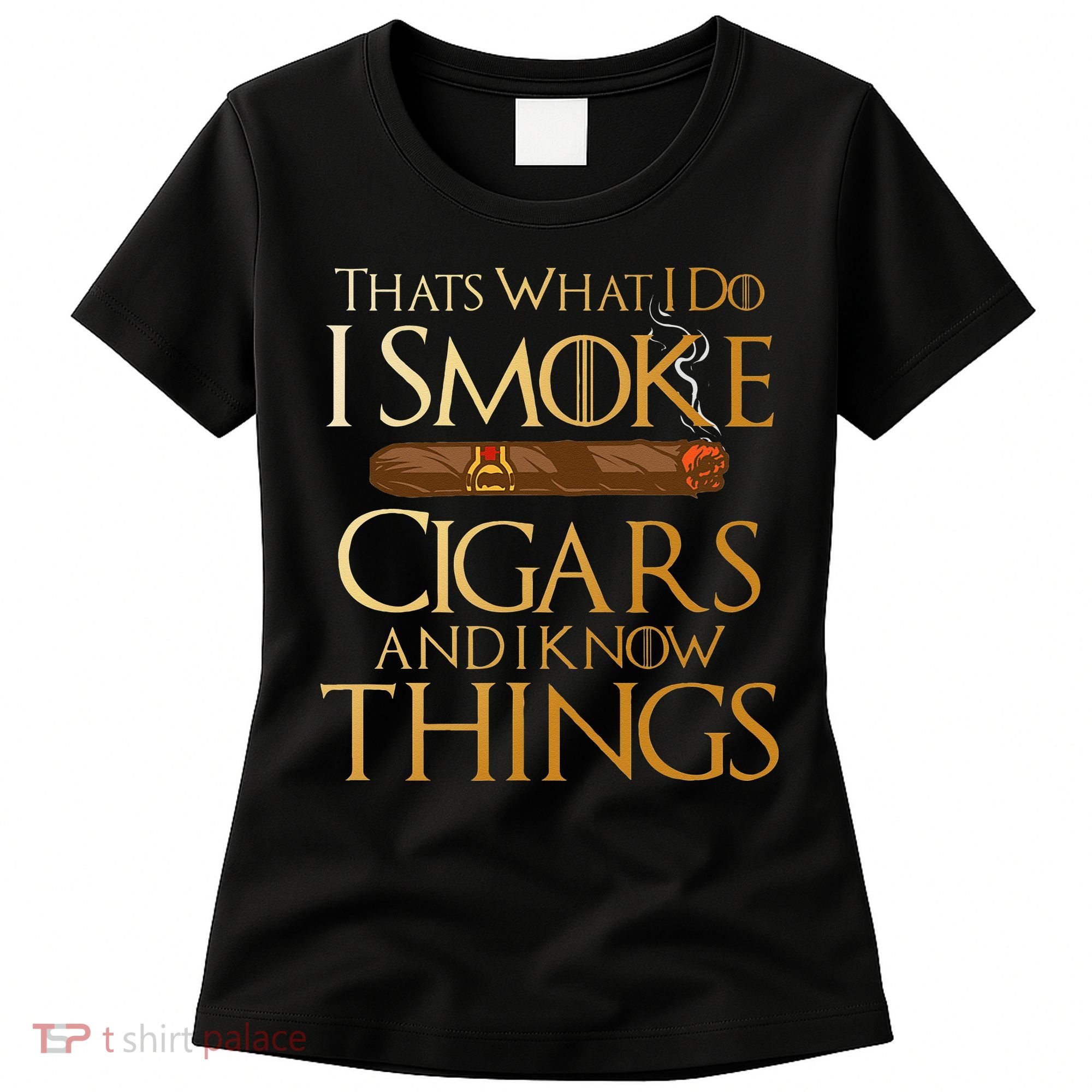 Thats What I Do I Smoke Cigars And I Know Things Smoker Women's T-Shirt