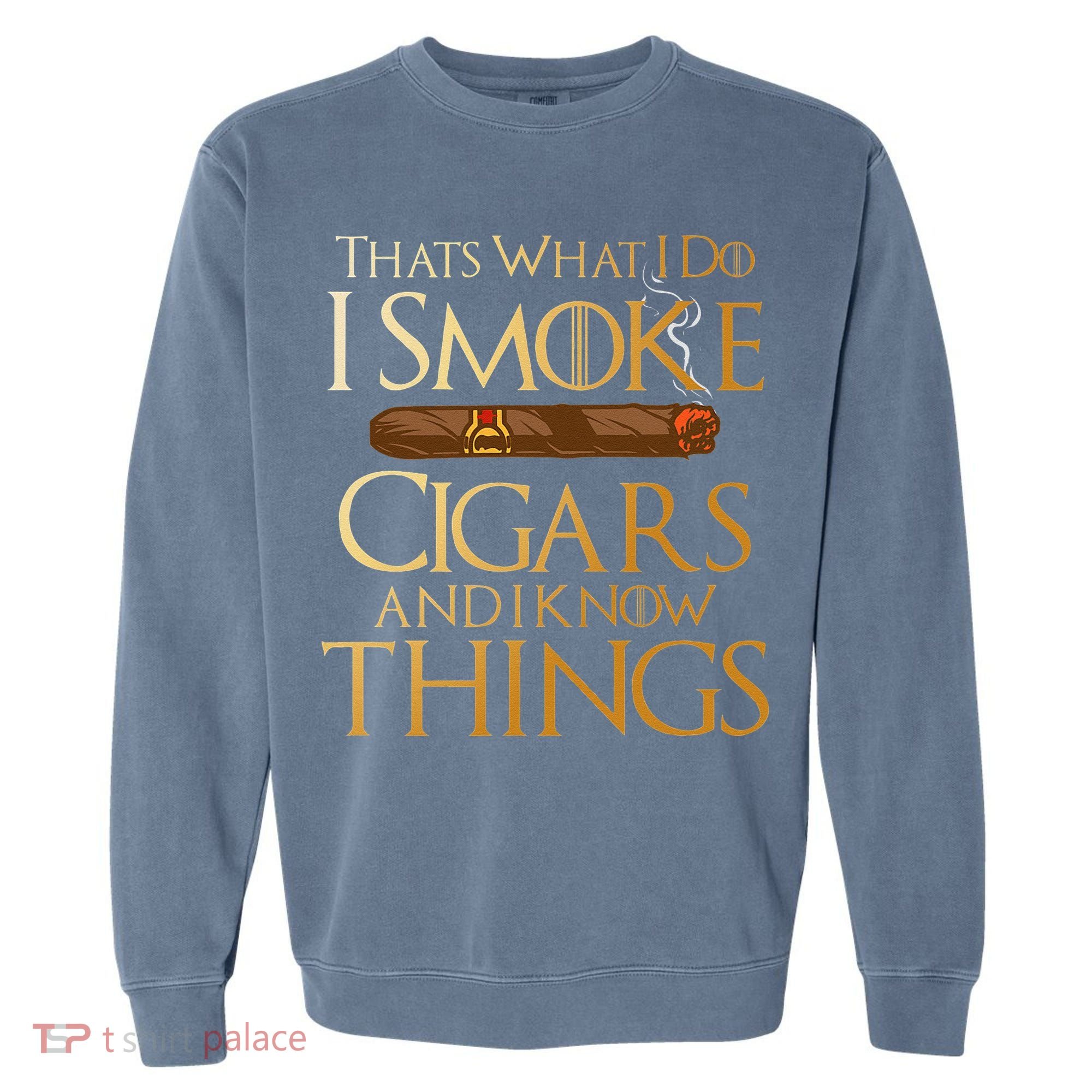 Thats What I Do I Smoke Cigars And I Know Things Smoker Garment-Dyed Sweatshirt