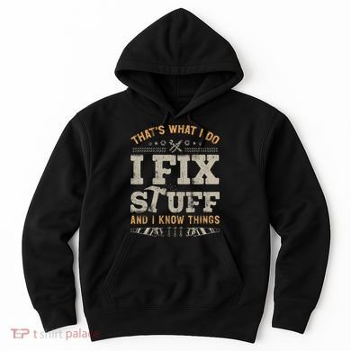 Thats What I Do I Fix Stuff And I Know Things Funny Saying Hoodie
