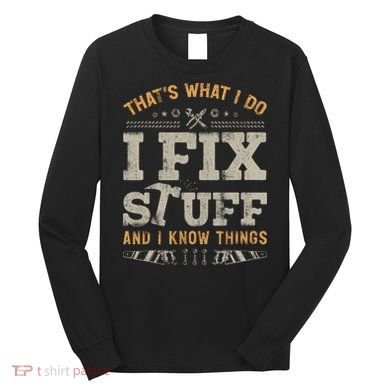 Thats What I Do I Fix Stuff And I Know Things Funny Saying Long Sleeve Shirt
