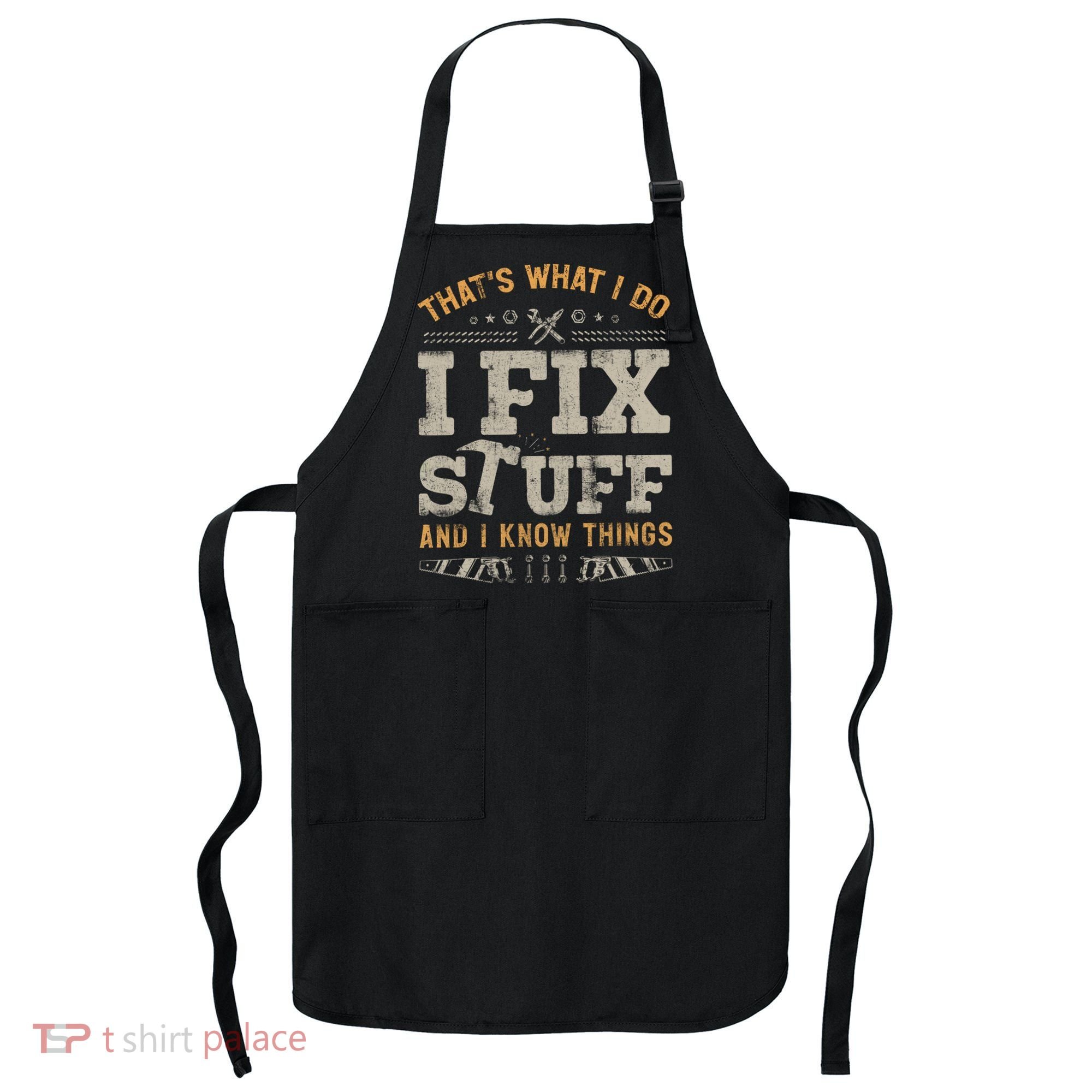 Thats What I Do I Fix Stuff And I Know Things Funny Saying Apron