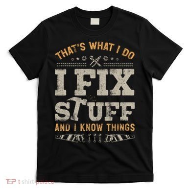Thats What I Do I Fix Stuff And I Know Things Funny Saying T-Shirt