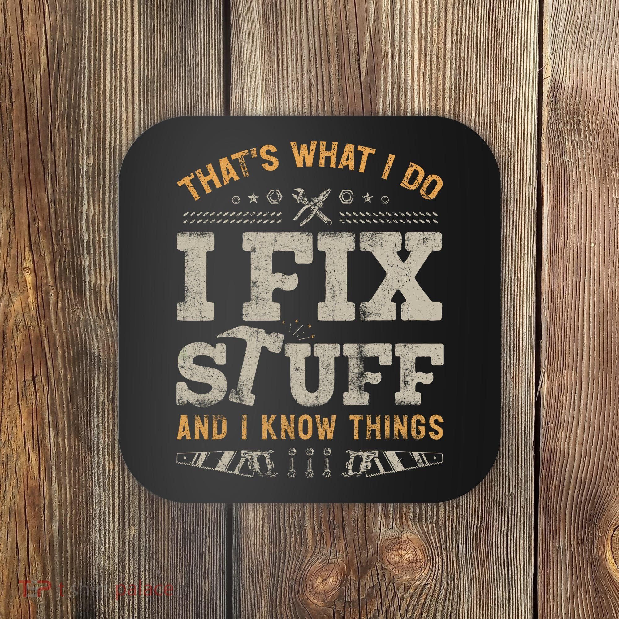 Thats What I Do I Fix Stuff And I Know Things Funny Saying Coaster