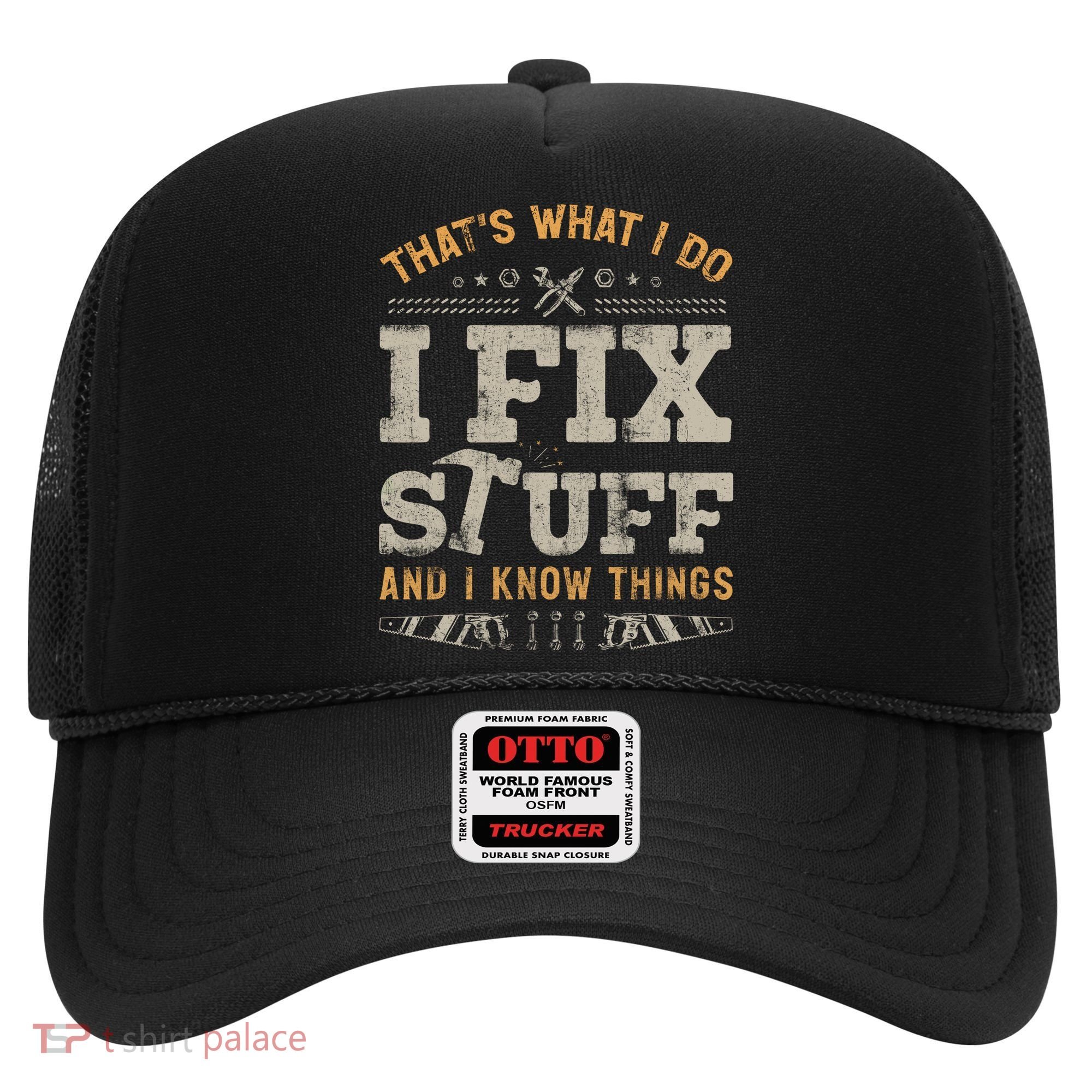 Thats What I Do I Fix Stuff And I Know Things Funny Saying Hat