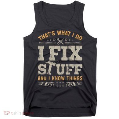 Thats What I Do I Fix Stuff And I Know Things Funny Saying Tank Top