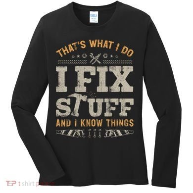 Thats What I Do I Fix Stuff And I Know Things Funny Saying Women's Long Sleeve Shirt
