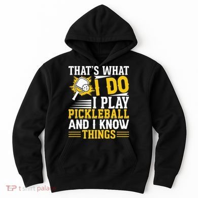 That's What I Do I Play Pickleball And I Know Things Hoodie