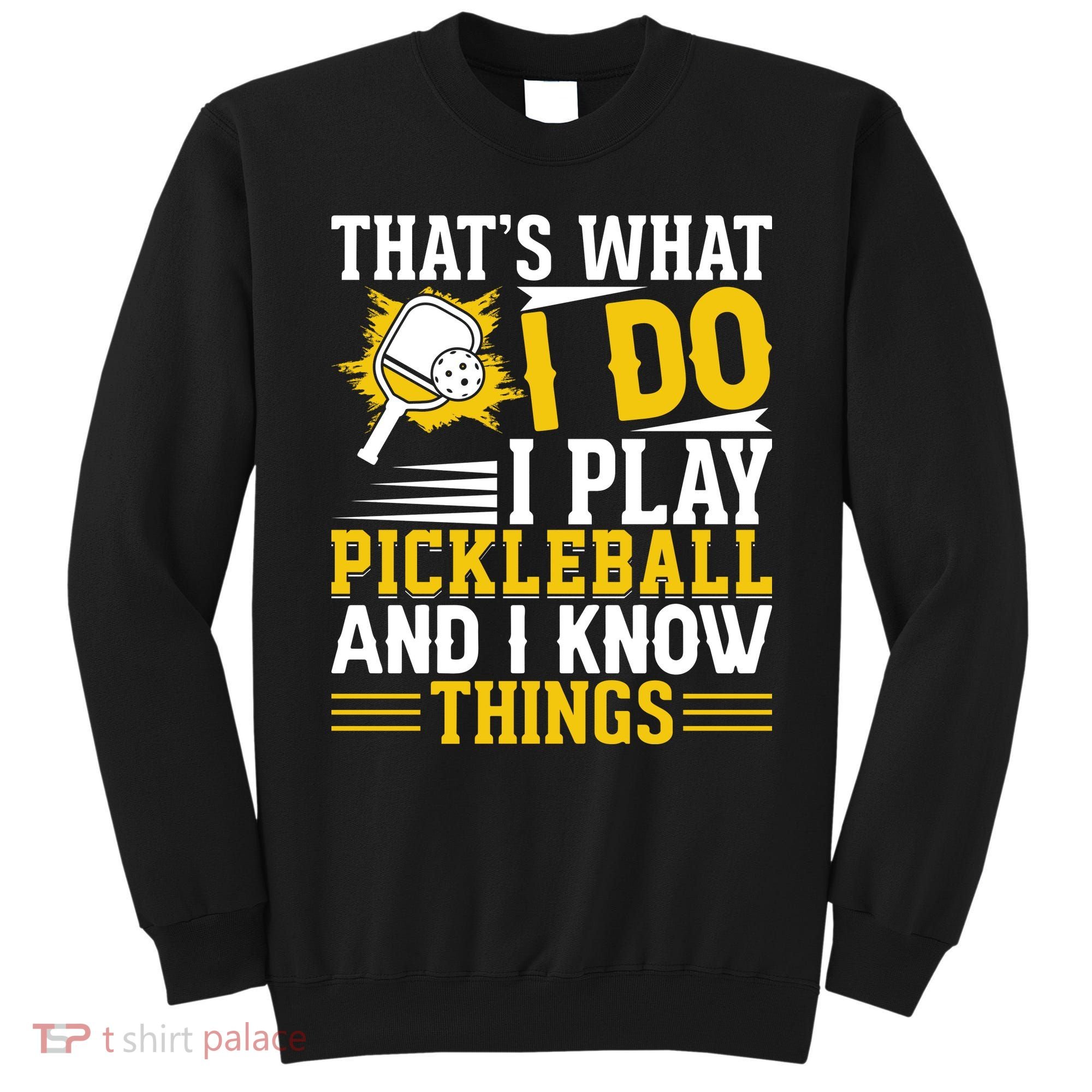 That's What I Do I Play Pickleball And I Know Things Sweatshirt