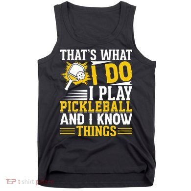 That's What I Do I Play Pickleball And I Know Things Tank Top