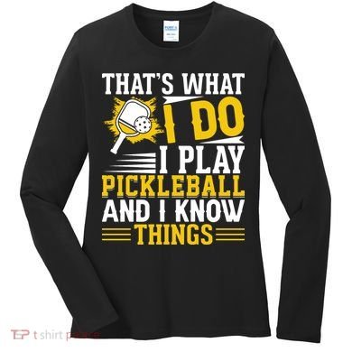 That's What I Do I Play Pickleball And I Know Things Women's Long Sleeve Shirt