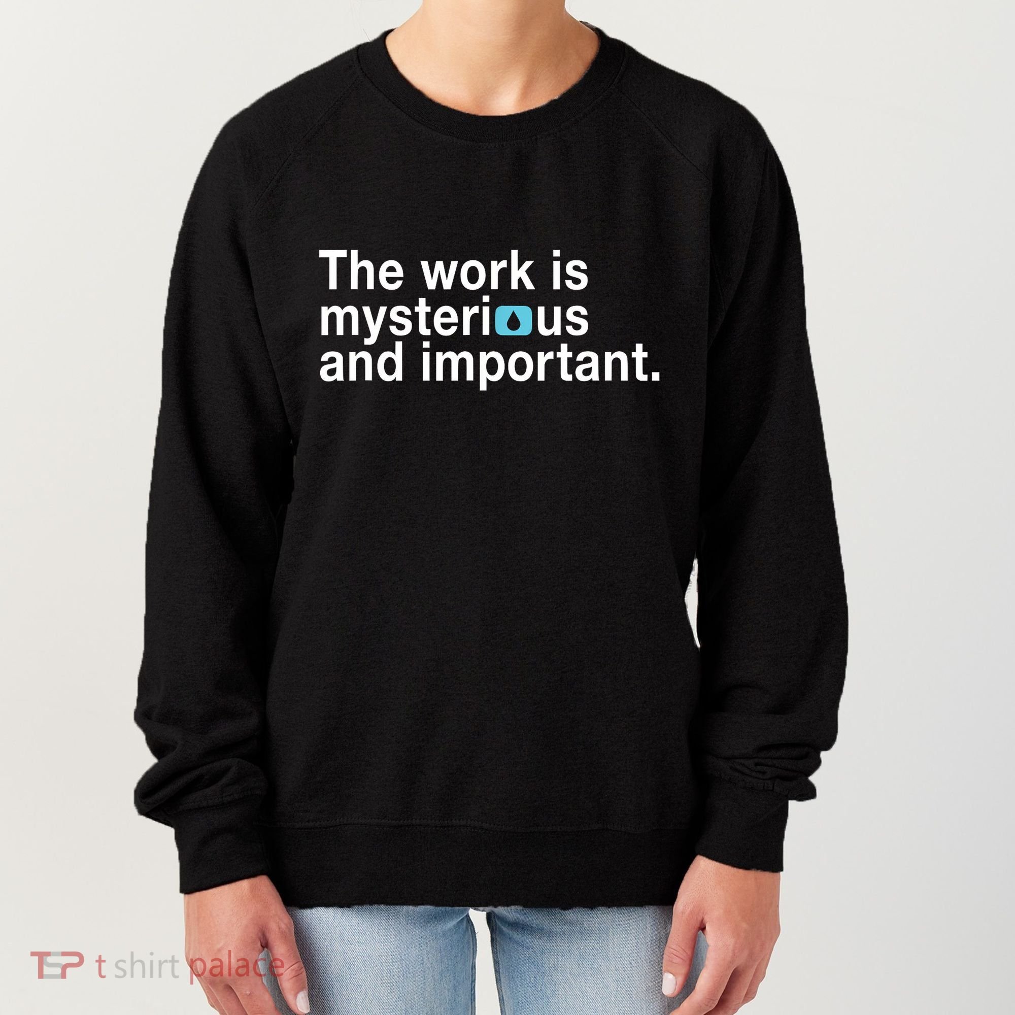 The Work Is Mysterious And Important Women's Sweatshirt