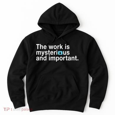 The Work Is Mysterious And Important Hoodie