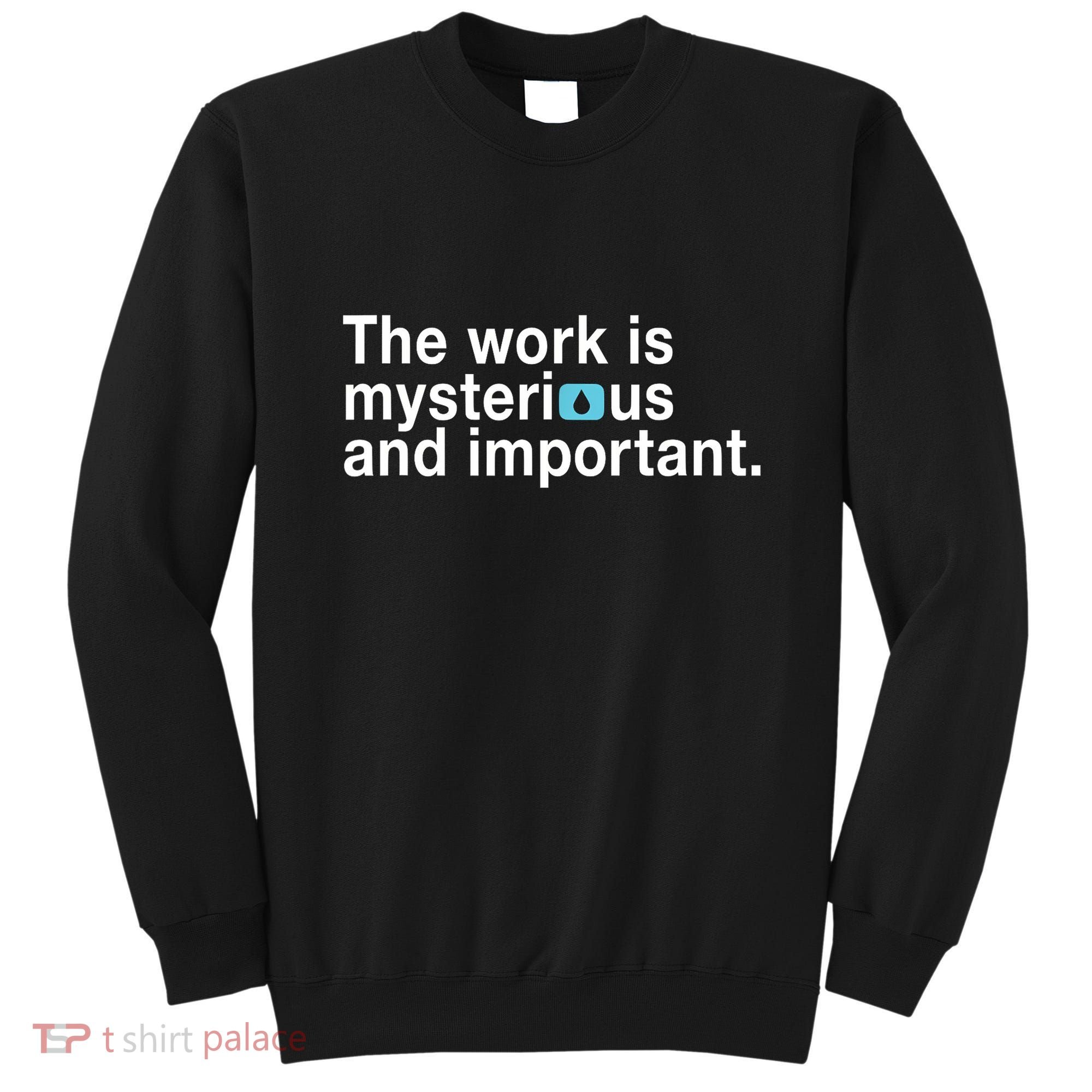 The Work Is Mysterious And Important Sweatshirt