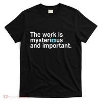 The Work Is Mysterious And Important T-Shirt thumb 0