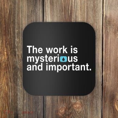 The Work Is Mysterious And Important Coaster