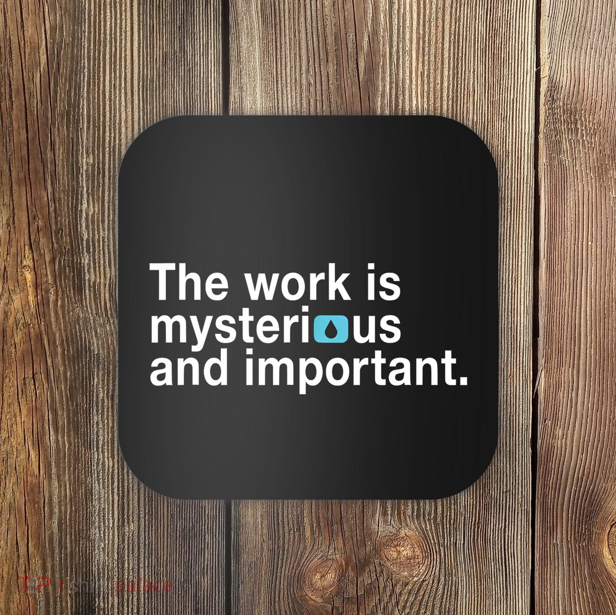 The Work Is Mysterious And Important Coaster