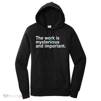 The Work Is Mysterious And Important Women's Hoodie