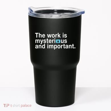 The Work Is Mysterious And Important Tumbler