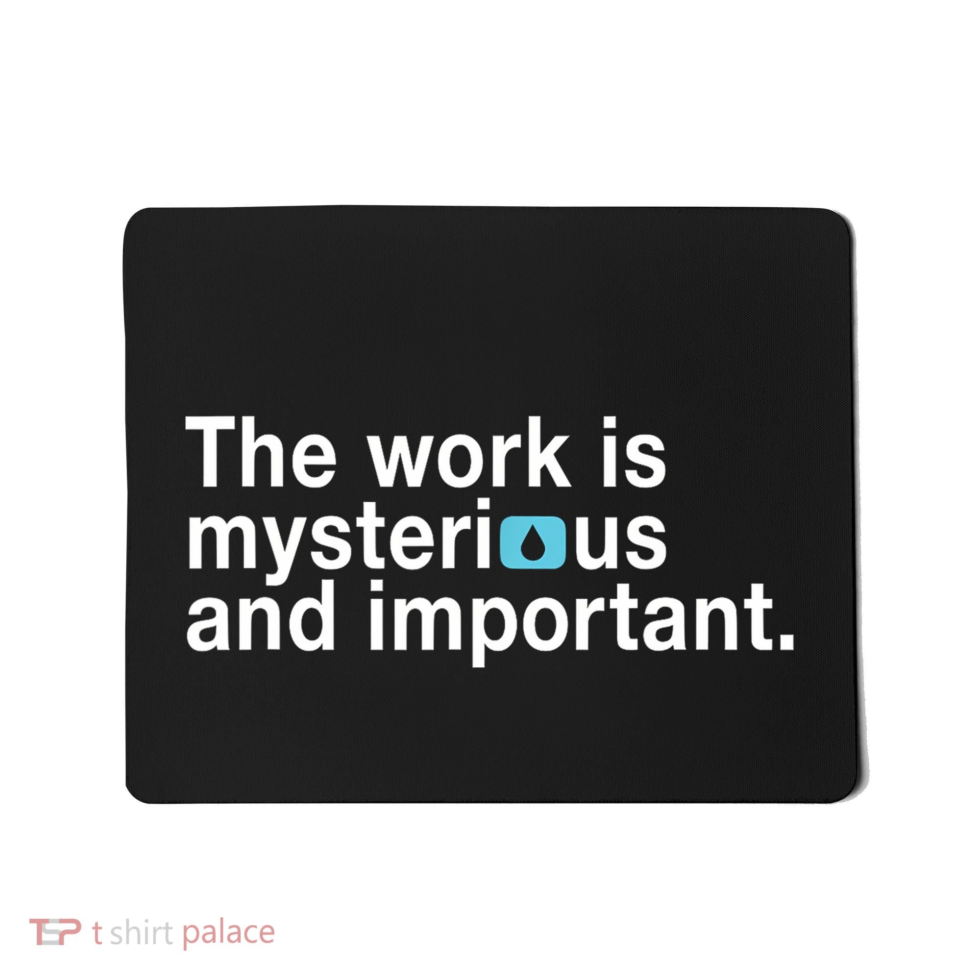 The Work Is Mysterious And Important Mousepad