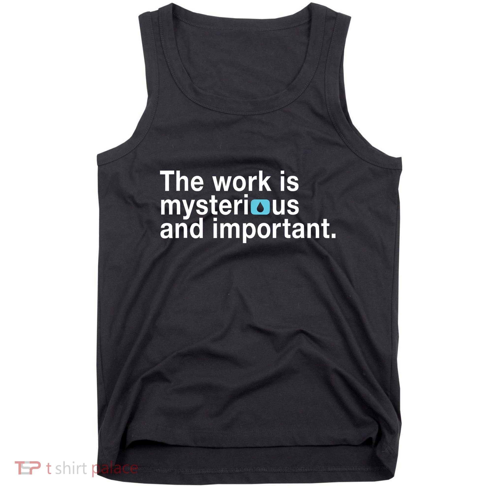 The Work Is Mysterious And Important Tank Top