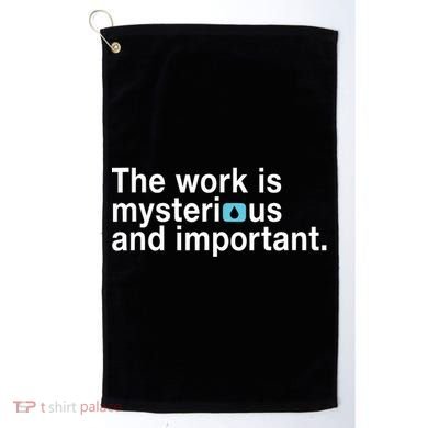 The Work Is Mysterious And Important Golf Towel