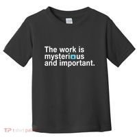 The Work Is Mysterious And Important Toddler T-Shirt thumb 0
