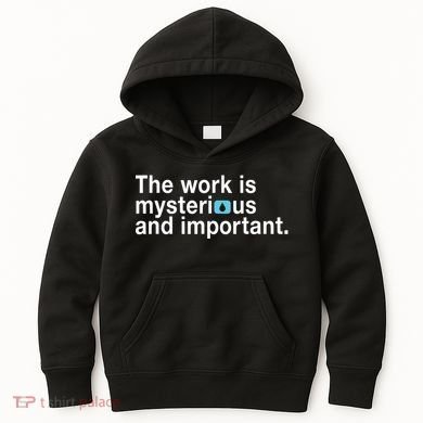 The Work Is Mysterious And Important Kids Hoodie
