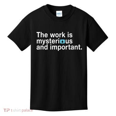 The Work Is Mysterious And Important Kids T-Shirt