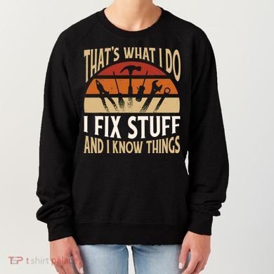 That's What I Do I Fix Stuff And I Know Things Funny Saying Women's Sweatshirt