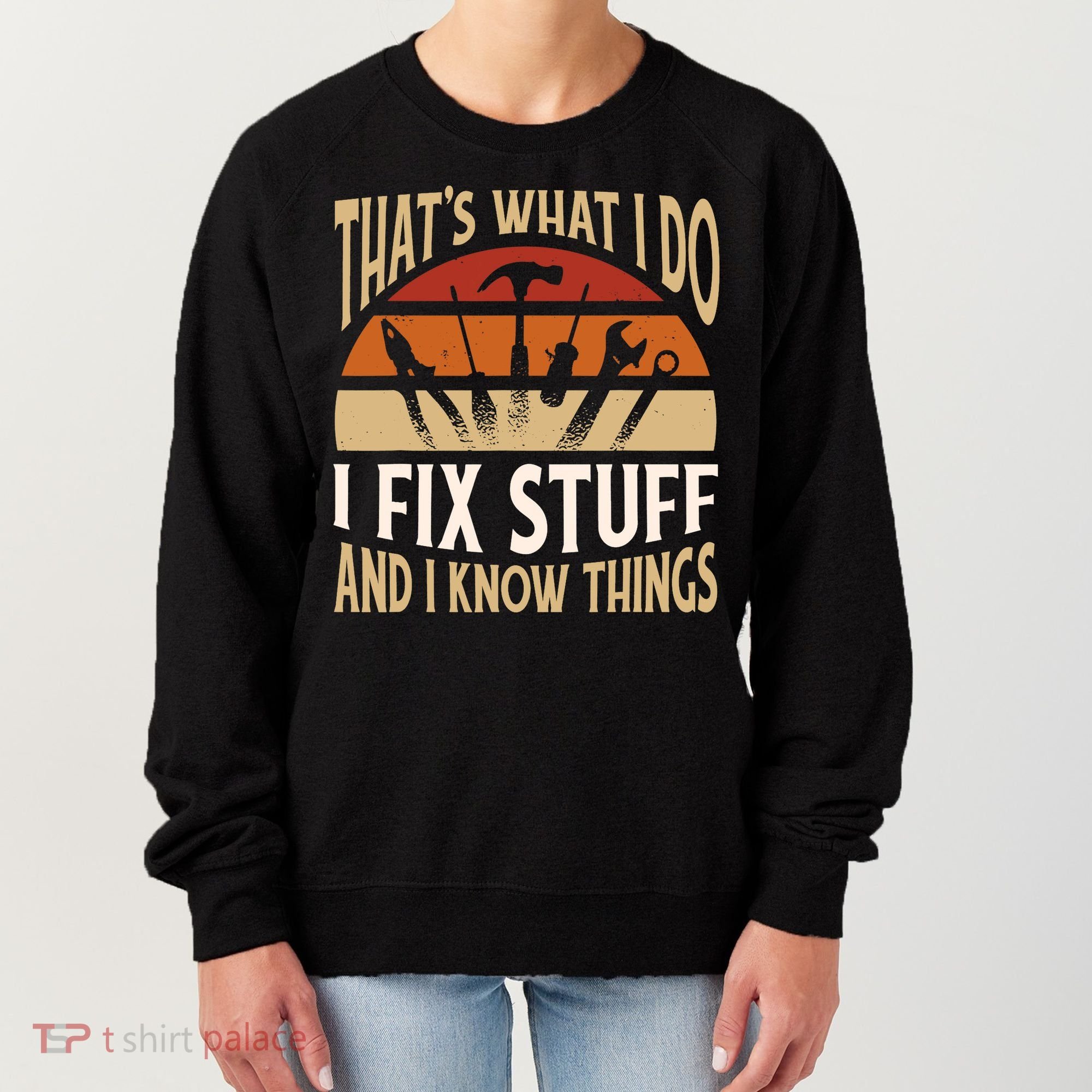 That's What I Do I Fix Stuff And I Know Things Funny Saying Women's Sweatshirt