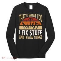 That's What I Do I Fix Stuff And I Know Things Funny Saying Long Sleeve Shirt thumb 0