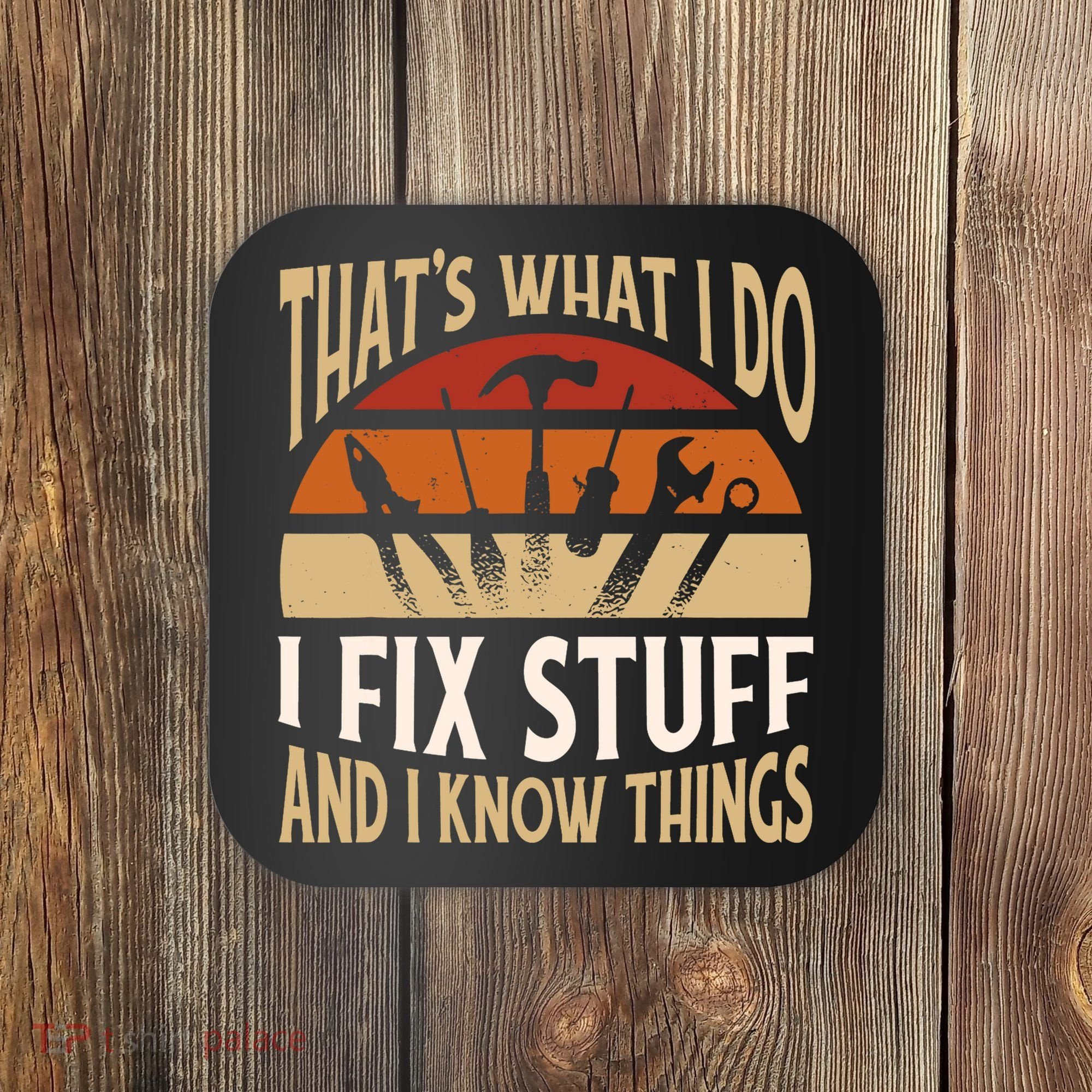 That's What I Do I Fix Stuff And I Know Things Funny Saying Coaster