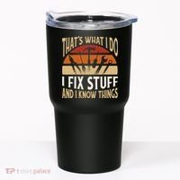 That's What I Do I Fix Stuff And I Know Things Funny Saying Tumbler thumb 0