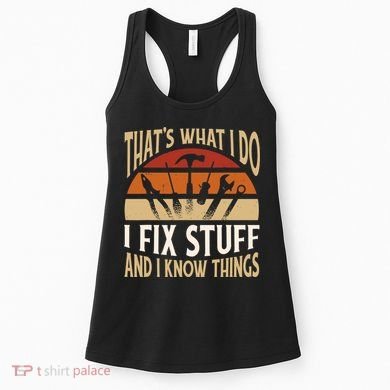 That's What I Do I Fix Stuff And I Know Things Funny Saying Women's Tank Top