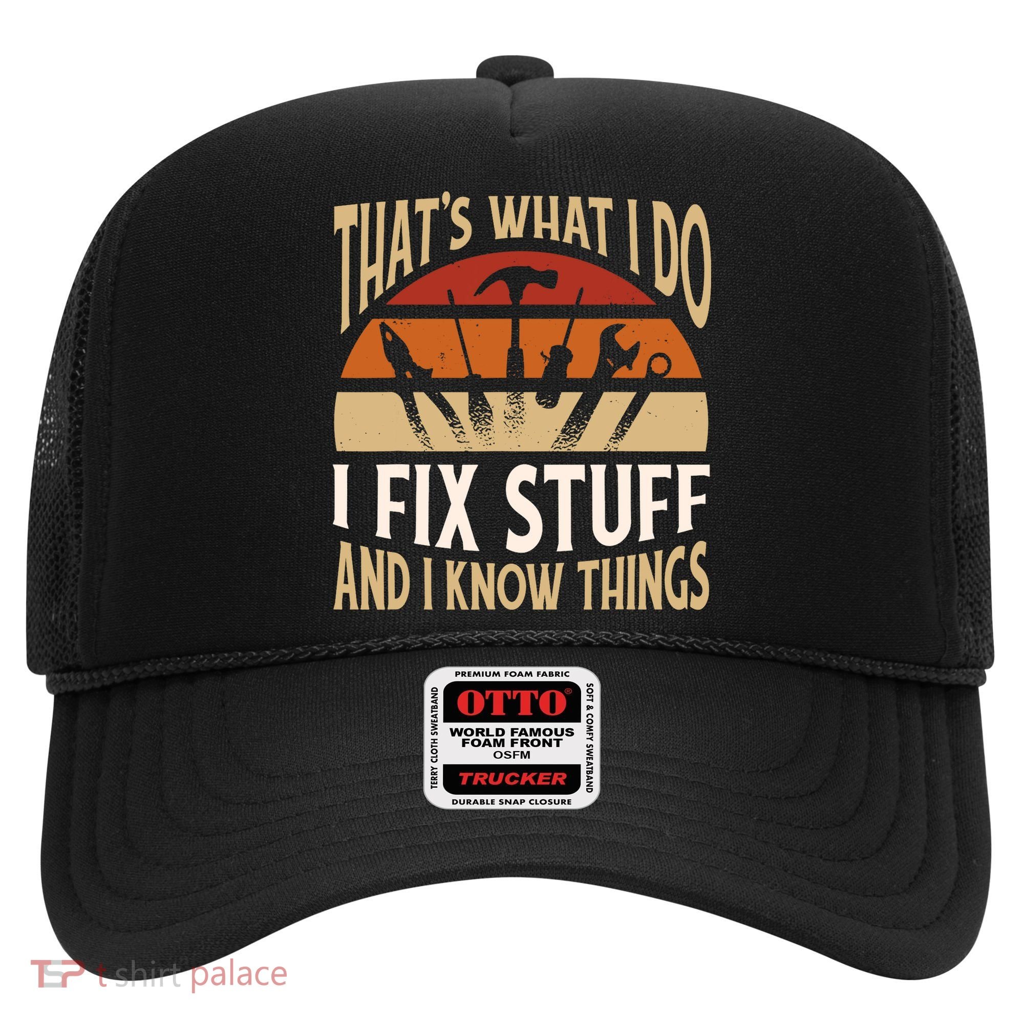 That's What I Do I Fix Stuff And I Know Things Funny Saying Hat