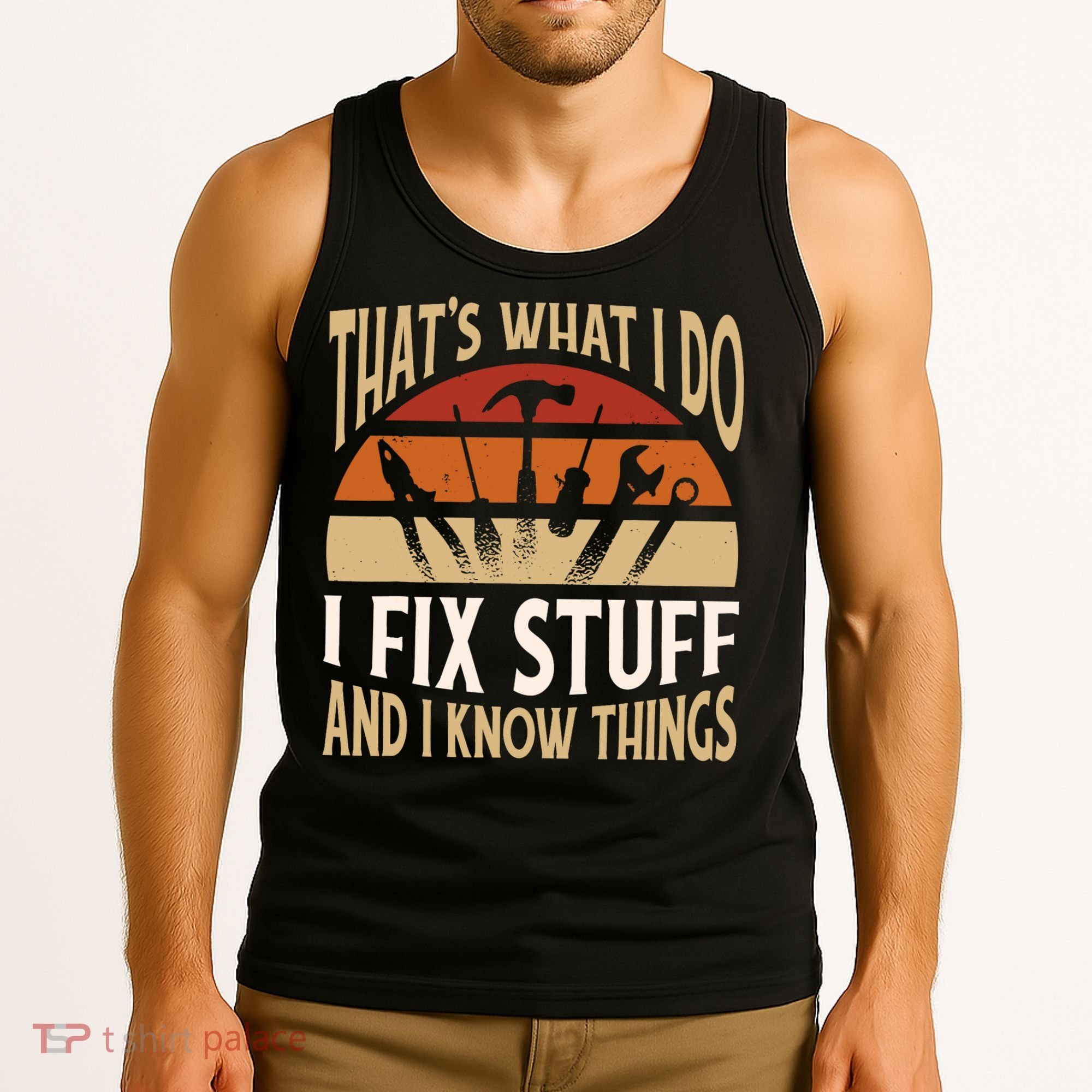 That's What I Do I Fix Stuff And I Know Things Funny Saying Tank Top