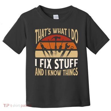 That's What I Do I Fix Stuff And I Know Things Funny Saying Toddler T-Shirt