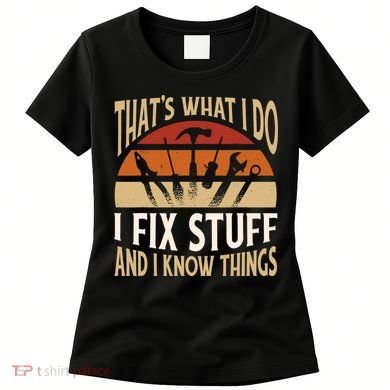 That's What I Do I Fix Stuff And I Know Things Funny Saying Women's T-Shirt