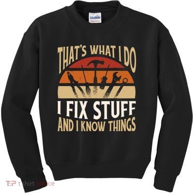 That's What I Do I Fix Stuff And I Know Things Funny Saying Kids Sweatshirt