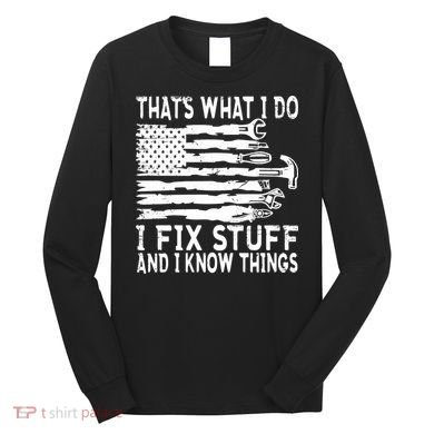 That's What I Do I Fix Stuff And I Know Things Funny Long Sleeve Shirt