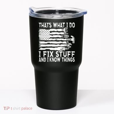 That's What I Do I Fix Stuff And I Know Things Funny Tumbler